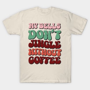 My Bells Don't Jingle Without Coffee T-Shirt